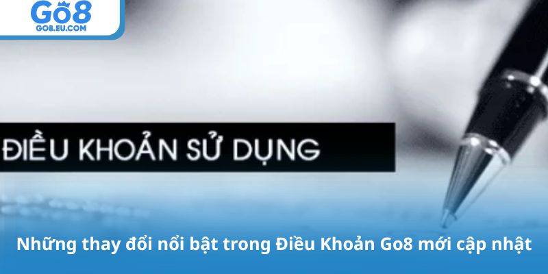 Những thay đổi nổi bật trong Điều Khoản Go8 mới cập nhật