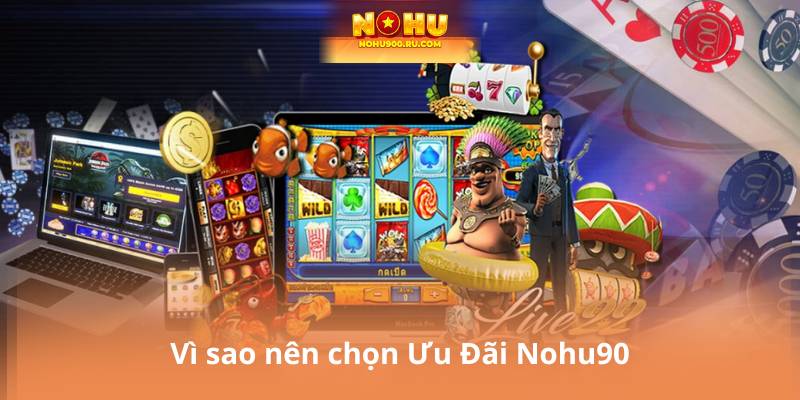 Vì sao nên chọn Ưu Đãi Nohu90